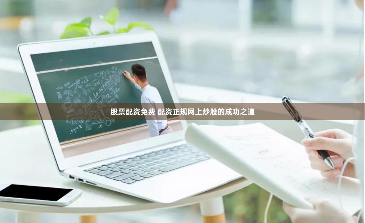 股票配资免费 配资正规网上炒股的成功之道